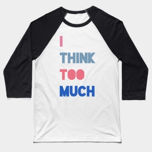 i think too much Baseball T-Shirt